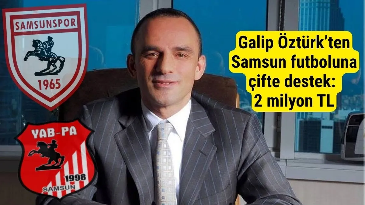 Galip Öztürk’ten Samsunspor’a ve YABPA’ya 1’er Milyon TL Galip Öztürk’ten Samsunspor’a ve YABPA’ya 1’er Milyon TL