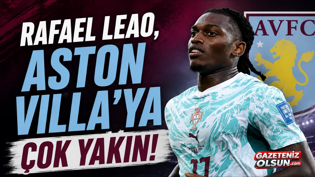 Rafael Le&atilde;o Aston Villa&rsquo;ya &Ccedil;ok Yakın! Transferde Kritik Gelişme