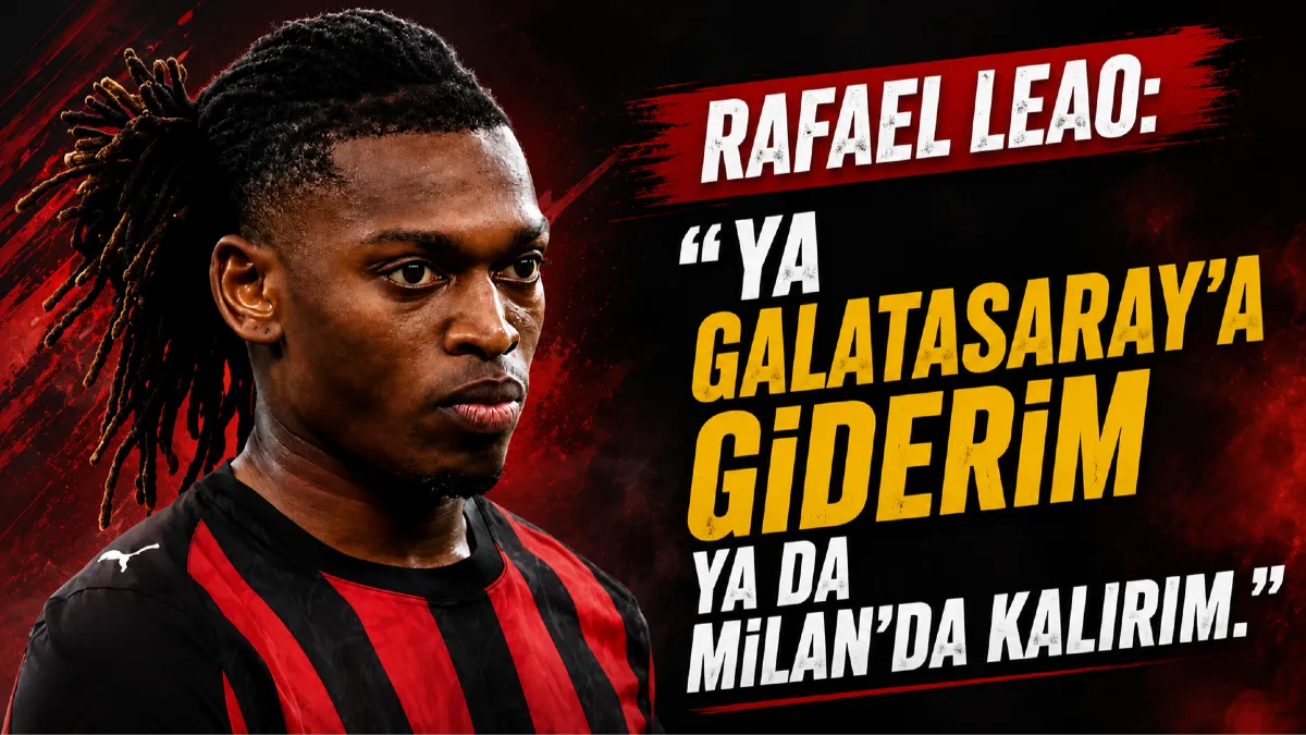 Rafael Leao&rsquo;dan Galatasaray Mesajı: &ldquo;Ya Galatasaray&rsquo;a Giderim Ya da Milan&rsquo;da Kalırım&rdquo;