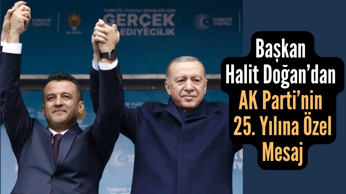 Başkan Halit Doğan’dan AK Parti’nin 25. Yılına Özel Mesaj