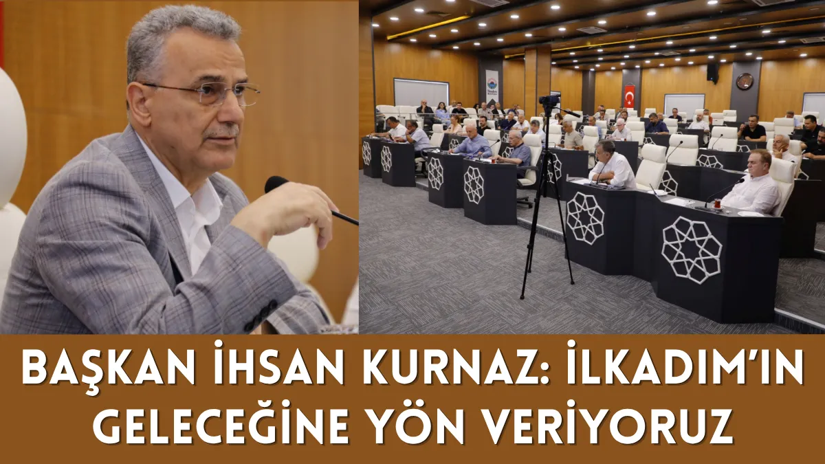 Başkan İhsan Kurnaz: İlkadım’ın Geleceğine Yön Veriyoruz