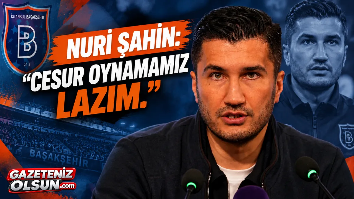 Nuri Şahin: Cesur oynamamız lazım