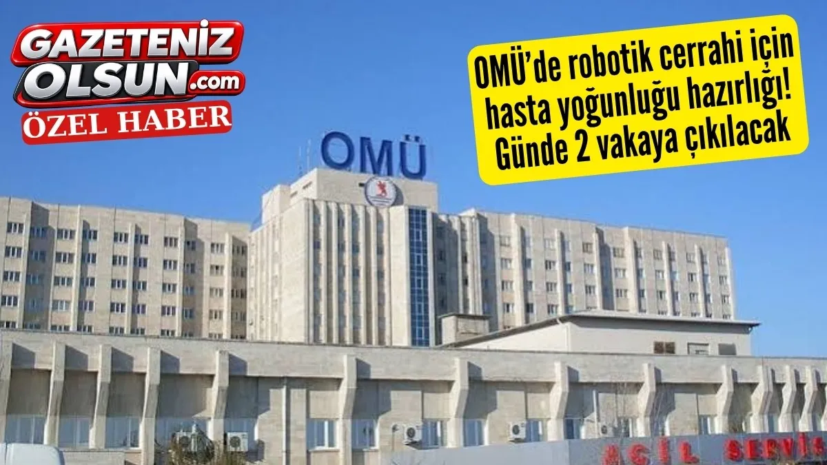 OMÜ’de robotik cerrahi için hasta yoğunluğu hazırlığı! Günde 2 vakaya çıkılacak
