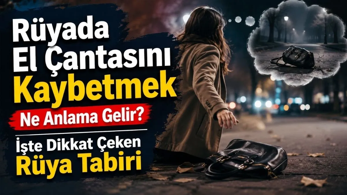 Rüyada El Çantasını Kaybetmek Ne Anlama Gelir? İşte Dikkat Çeken Rüya Tabiri