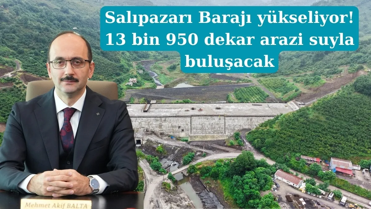Salıpazarı Barajında son durum, 13 bin 950 dekar arazi suyla buluşacak!