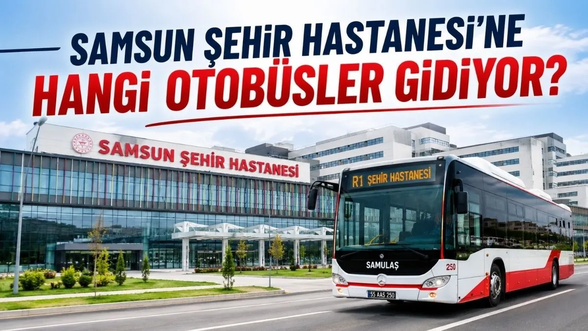 Samsun Şehir Hastanesi’ne Hangi Otobüsler Gidiyor, Nereden Kalkıyor?