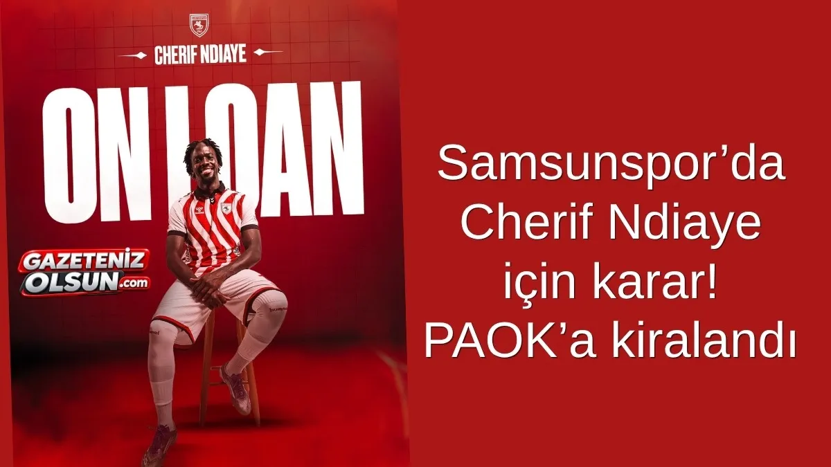 Samsunspor’da Cherif Ndiaye için karar verildi Cherif Ndiaye kimdir?